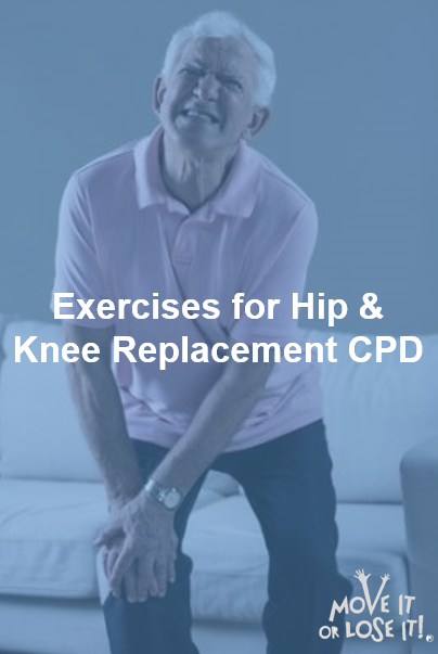 Exercises for Hip & Knee Replacement Practical CPD - Move it or Lose it